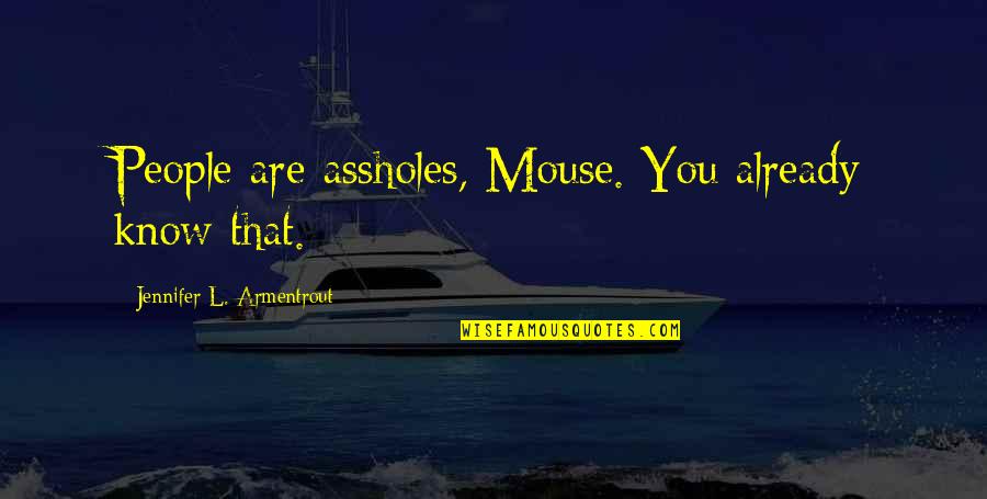 Bad Relatives Quotes By Jennifer L. Armentrout: People are assholes, Mouse. You already know that.