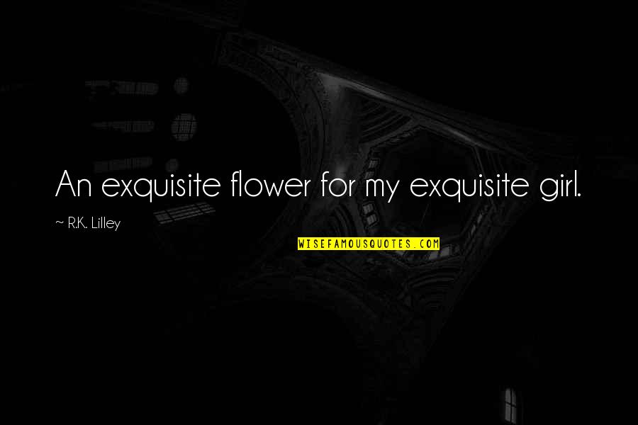 Bad Religion Insignia Quotes By R.K. Lilley: An exquisite flower for my exquisite girl.