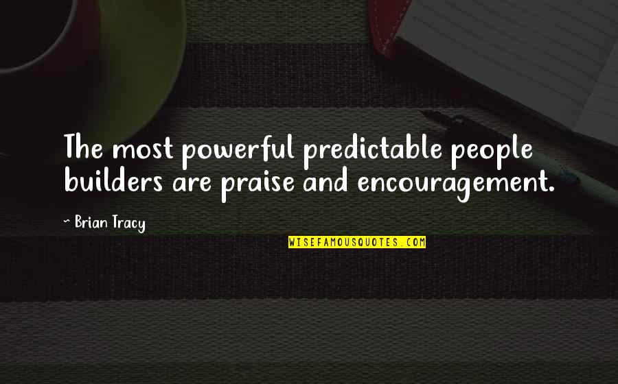 Bad Religion Love Quotes By Brian Tracy: The most powerful predictable people builders are praise