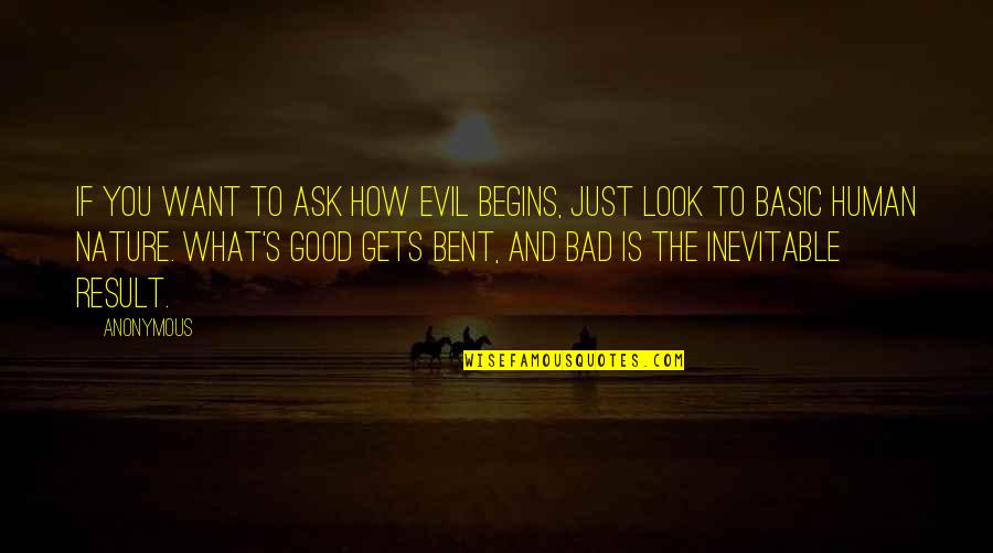 Bad Result Quotes By Anonymous: If you want to ask how evil begins,