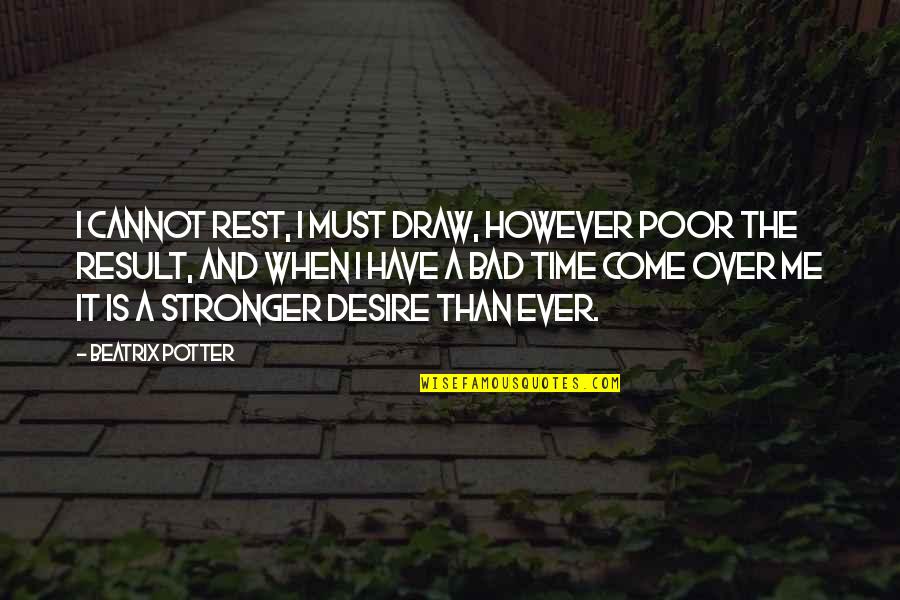 Bad Result Quotes By Beatrix Potter: I cannot rest, I must draw, however poor