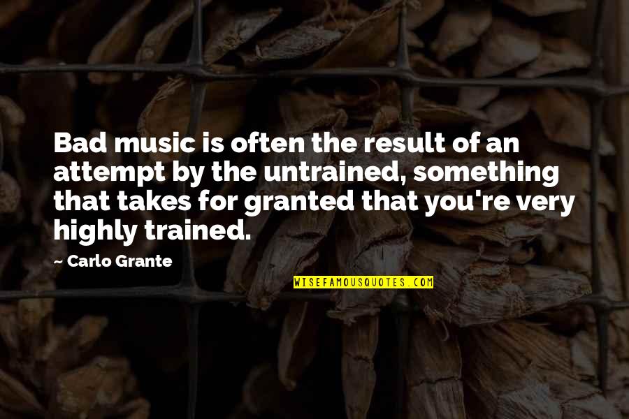 Bad Result Quotes By Carlo Grante: Bad music is often the result of an