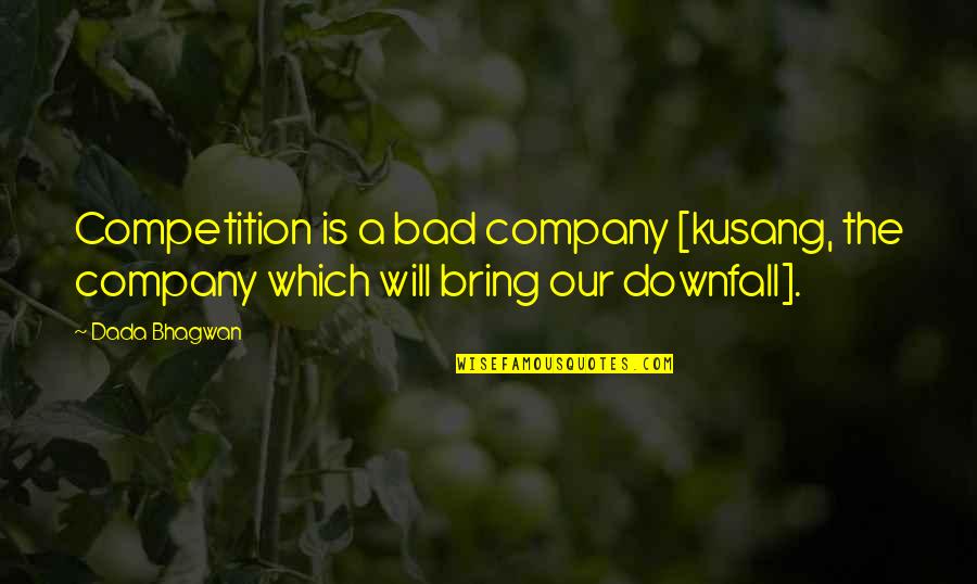 Bad Result Quotes By Dada Bhagwan: Competition is a bad company [kusang, the company