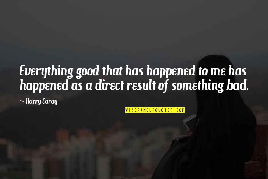 Bad Result Quotes By Harry Caray: Everything good that has happened to me has