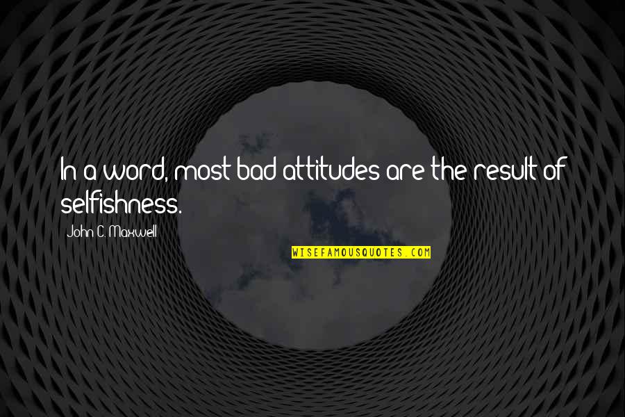 Bad Result Quotes By John C. Maxwell: In a word, most bad attitudes are the