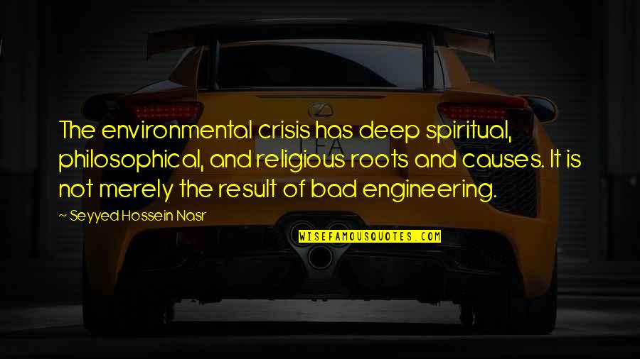 Bad Result Quotes By Seyyed Hossein Nasr: The environmental crisis has deep spiritual, philosophical, and