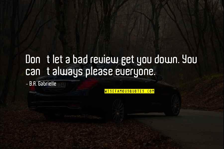 Bad Review Quotes By B.A. Gabrielle: Don't let a bad review get you down.