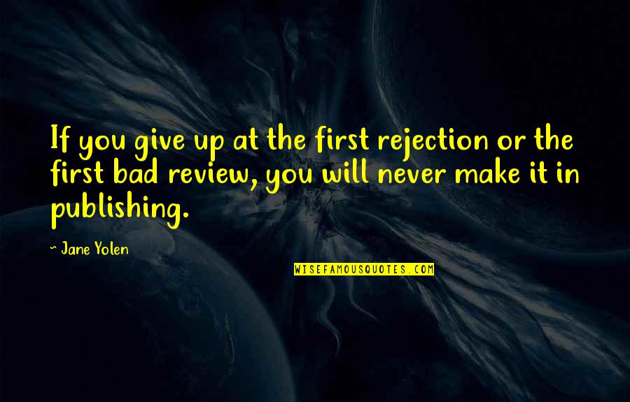 Bad Review Quotes By Jane Yolen: If you give up at the first rejection Bad Review Quotes By Jane Yolen: If you give up at the first rejection