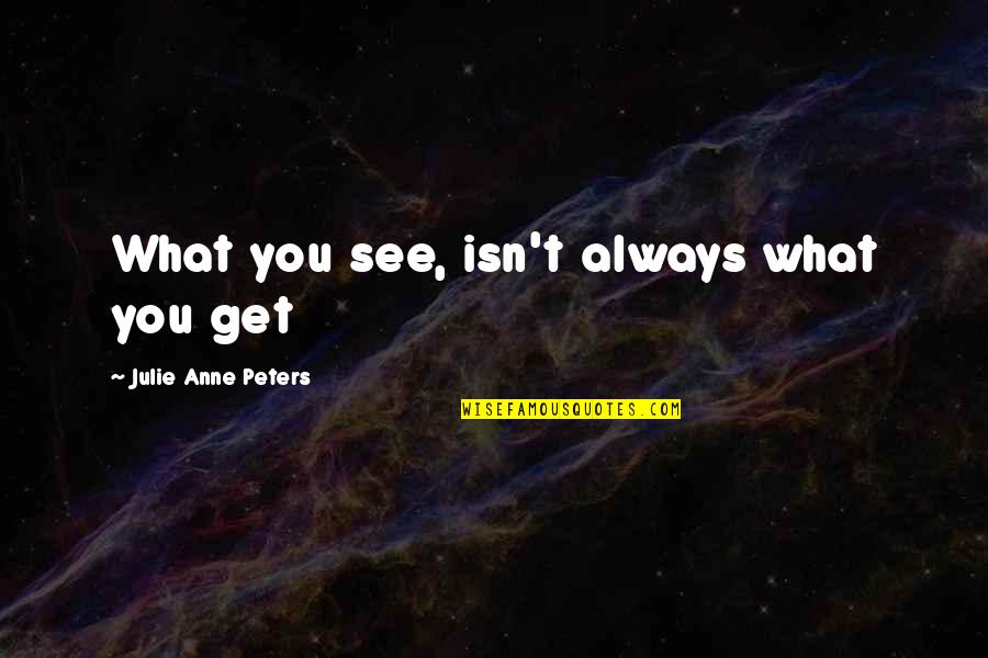 Bad Review Quotes By Julie Anne Peters: What you see, isn't always what you get Bad Review Quotes By Julie Anne Peters: What you see, isn't always what you get