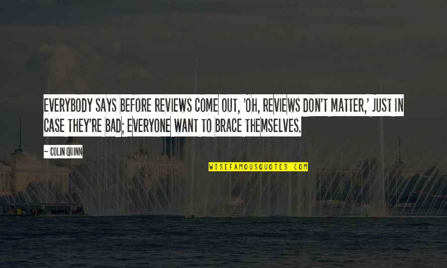 Bad Reviews Quotes By Colin Quinn: Everybody says before reviews come out, 'Oh, reviews