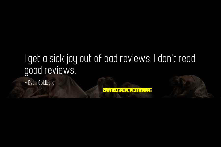 Bad Reviews Quotes By Evan Goldberg: I get a sick joy out of bad