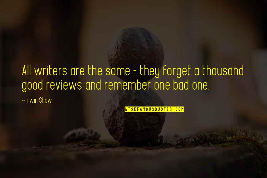 Bad Reviews Quotes By Irwin Shaw: All writers are the same - they forget