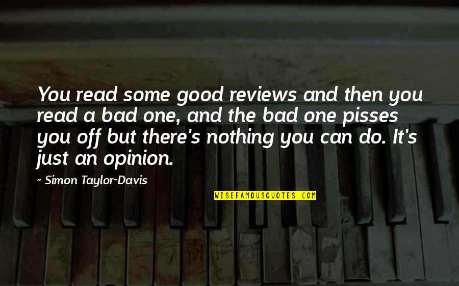 Bad Reviews Quotes By Simon Taylor-Davis: You read some good reviews and then you