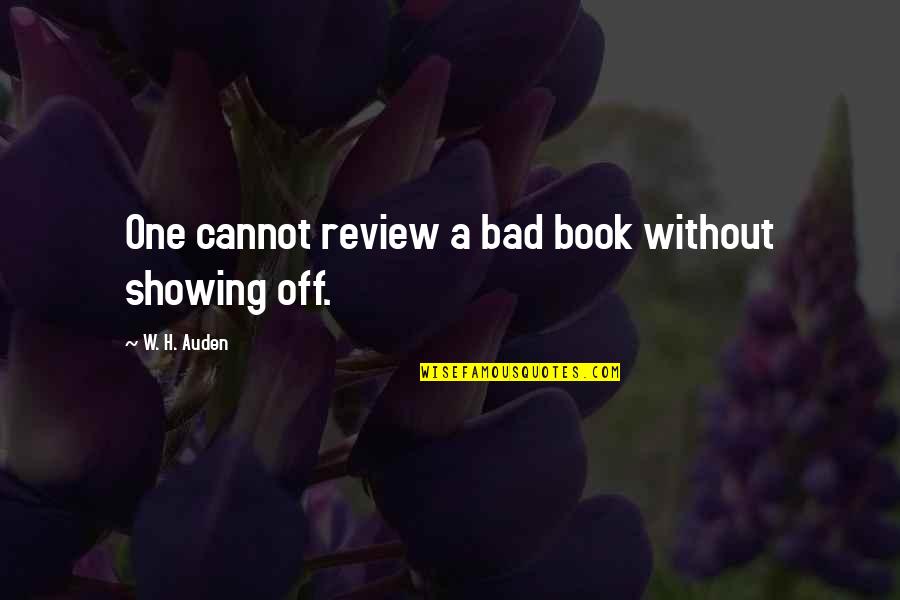 Bad Reviews Quotes By W. H. Auden: One cannot review a bad book without showing