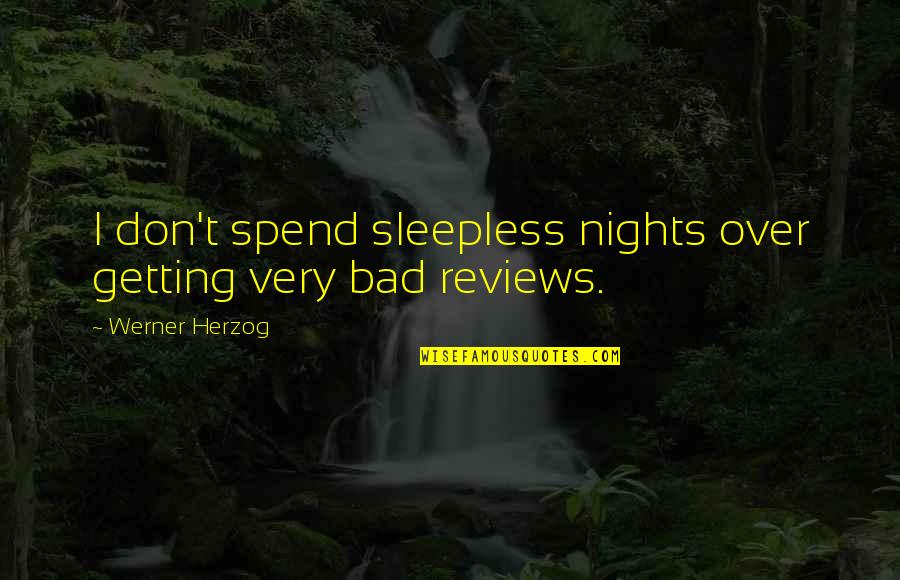 Bad Reviews Quotes By Werner Herzog: I don't spend sleepless nights over getting very