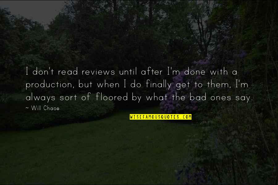 Bad Reviews Quotes By Will Chase: I don't read reviews until after I'm done