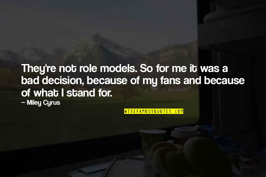 Bad Role Models Quotes By Miley Cyrus: They're not role models. So for me it