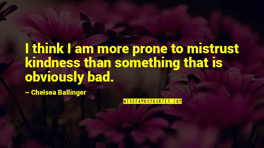 Bad Romance Quotes By Chelsea Ballinger: I think I am more prone to mistrust