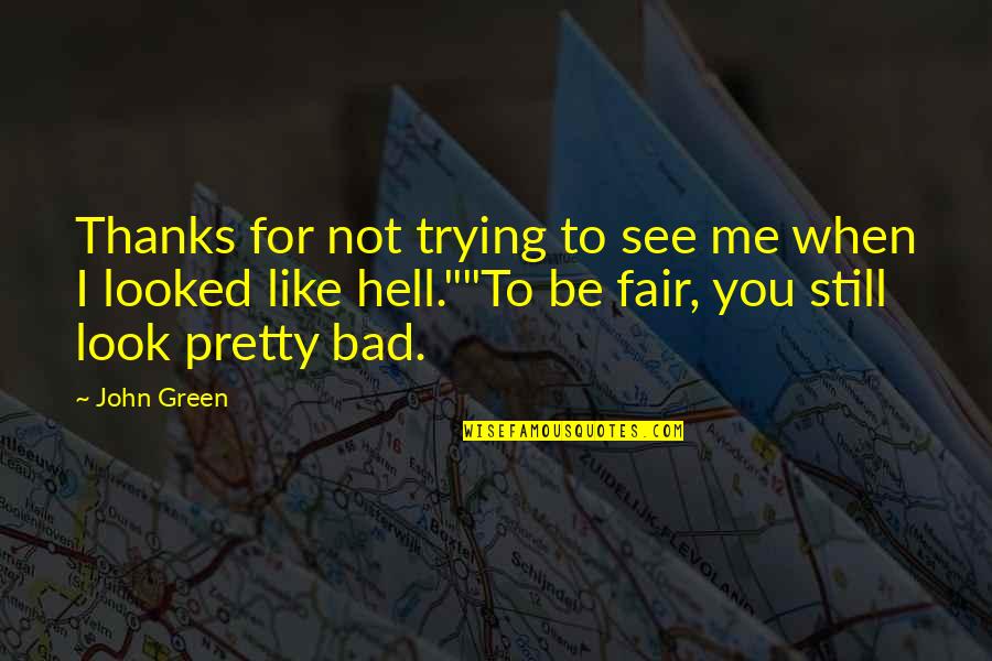 Bad Romance Quotes By John Green: Thanks for not trying to see me when