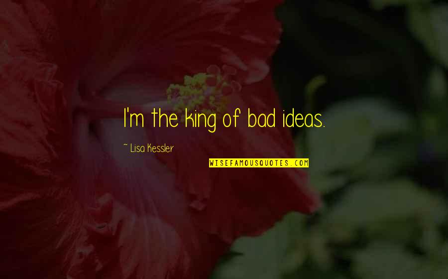 Bad Romance Quotes By Lisa Kessler: I'm the king of bad ideas.