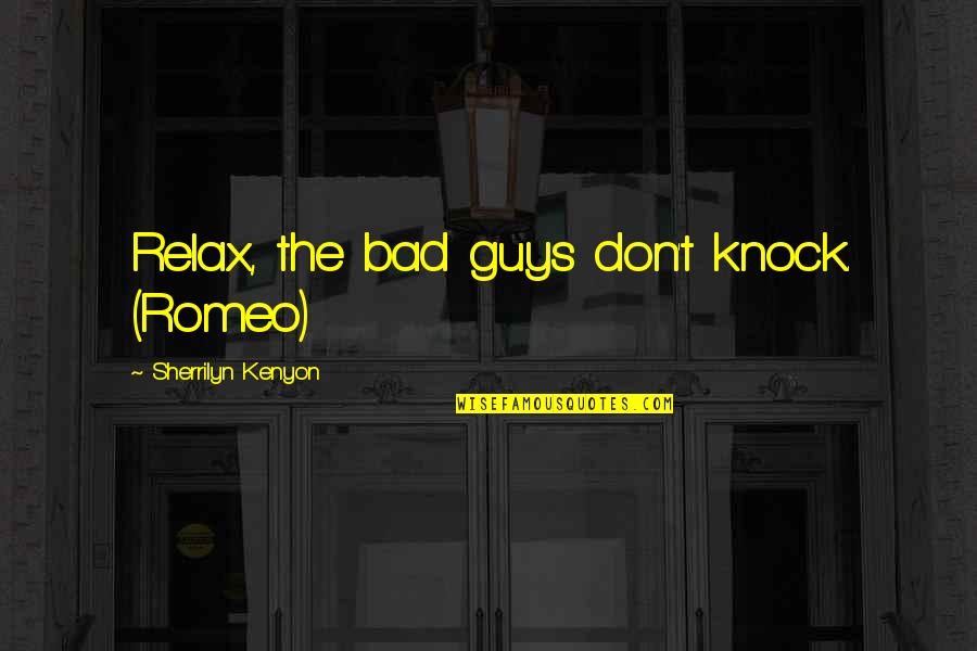 Bad Romeo Quotes By Sherrilyn Kenyon: Relax, the bad guys don't knock. (Romeo) Bad Romeo Quotes By Sherrilyn Kenyon: Relax, the bad guys don't knock. (Romeo)
