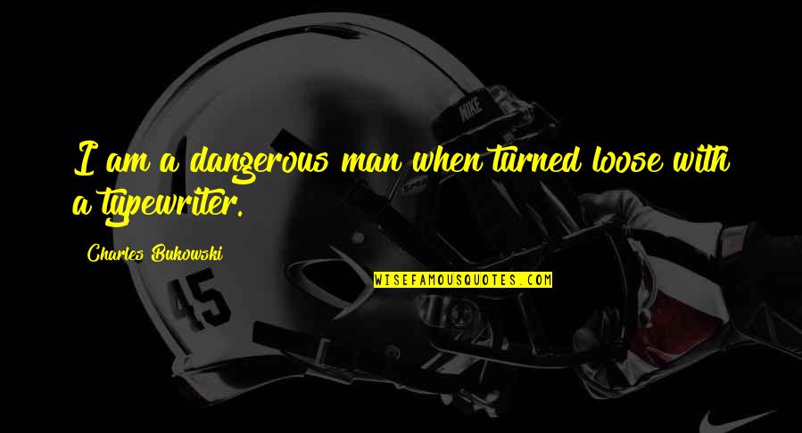Bad Rubbish Quotes By Charles Bukowski: I am a dangerous man when turned loose