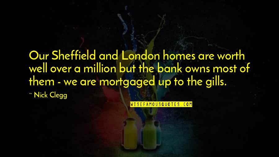 Bad Rubbish Quotes By Nick Clegg: Our Sheffield and London homes are worth well