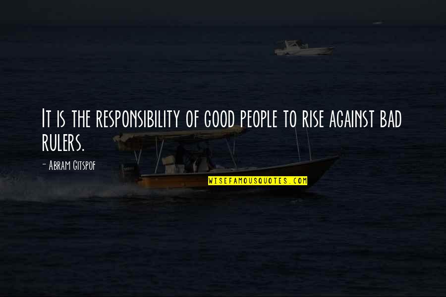 Bad Rulers Quotes By Abram Gitspof: It is the responsibility of good people to