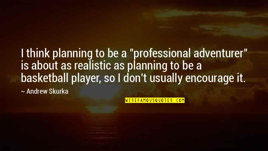 Bad Rumours Quotes By Andrew Skurka: I think planning to be a "professional adventurer"