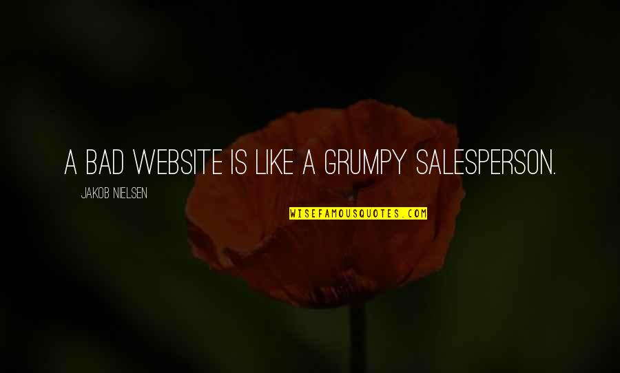 Bad Salesperson Quotes By Jakob Nielsen: A bad website is like a grumpy salesperson.