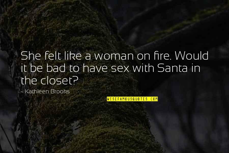 Bad Santa Quotes By Kathleen Brooks: She felt like a woman on fire. Would