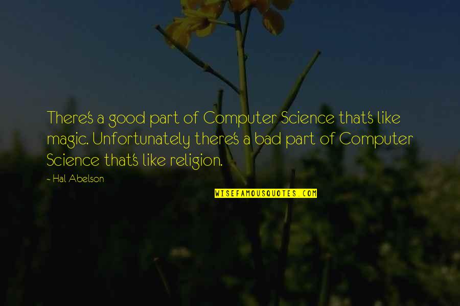 Bad Science Quotes By Hal Abelson: There's a good part of Computer Science that's