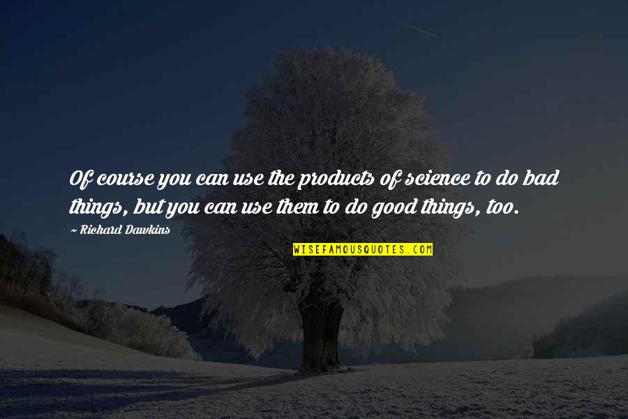 Bad Science Quotes By Richard Dawkins: Of course you can use the products of