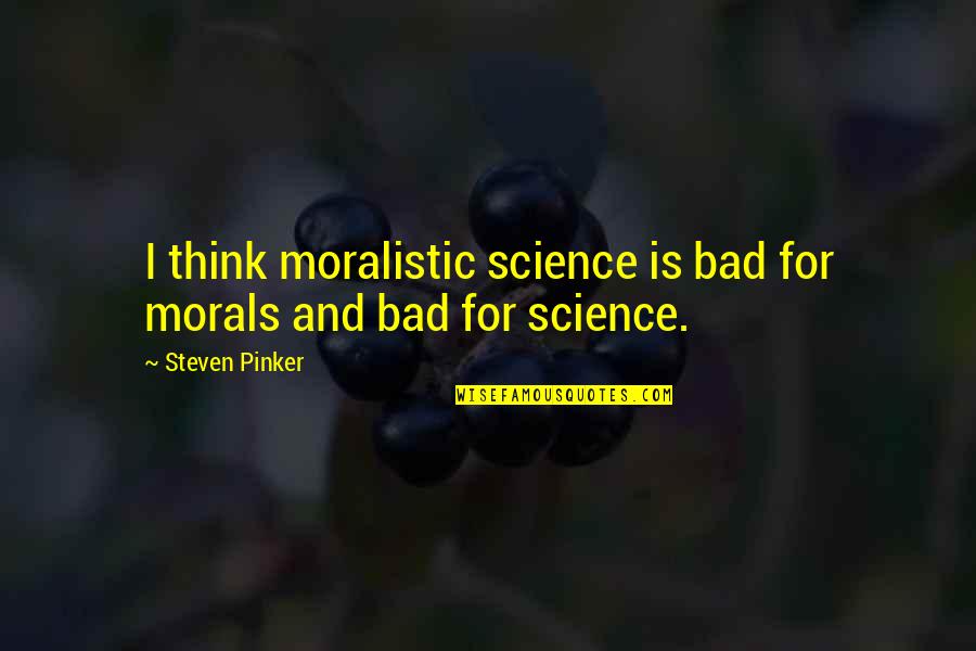 Bad Science Quotes By Steven Pinker: I think moralistic science is bad for morals