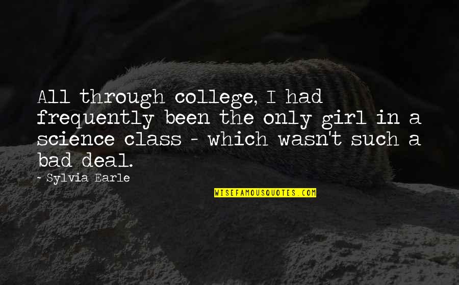 Bad Science Quotes By Sylvia Earle: All through college, I had frequently been the