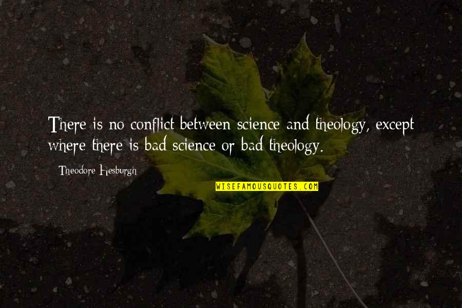 Bad Science Quotes By Theodore Hesburgh: There is no conflict between science and theology,