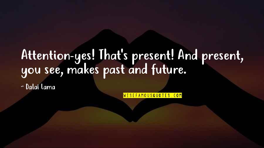 Bad Seed Book Quotes By Dalai Lama: Attention-yes! That's present! And present, you see, makes
