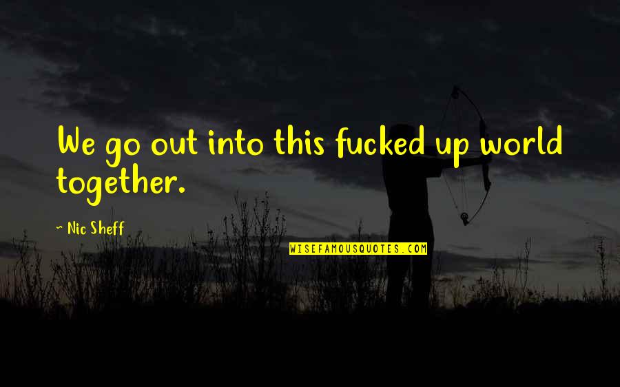 Bad Seed Book Quotes By Nic Sheff: We go out into this fucked up world