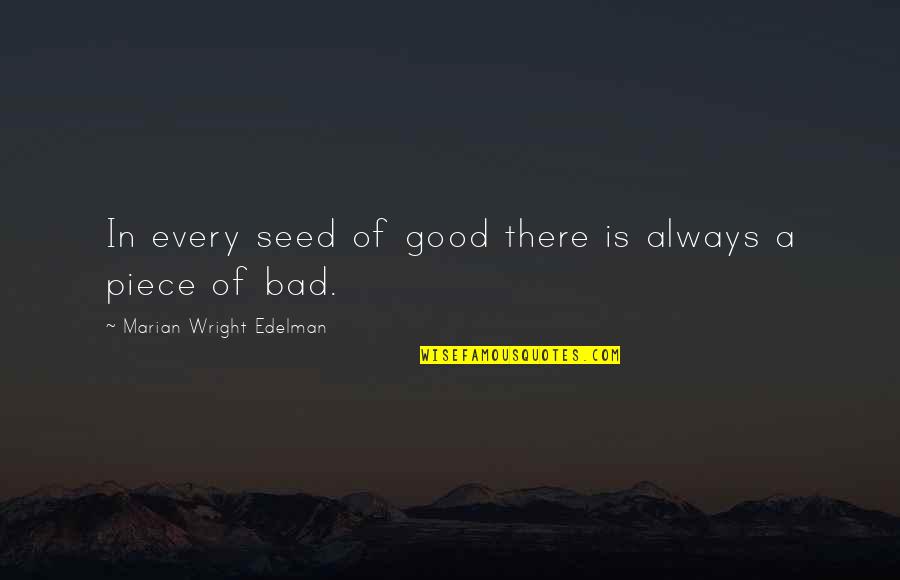 Bad Seed Quotes By Marian Wright Edelman: In every seed of good there is always