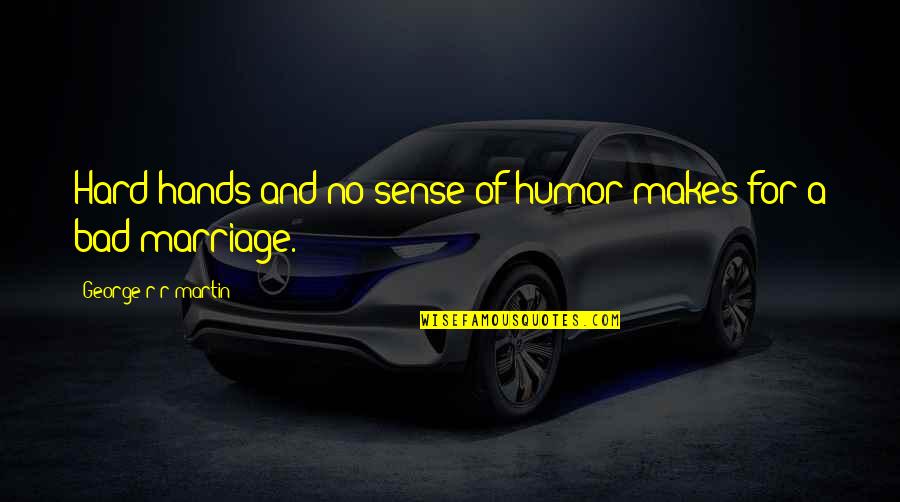 Bad Sense Of Humor Quotes By George R R Martin: Hard hands and no sense of humor makes