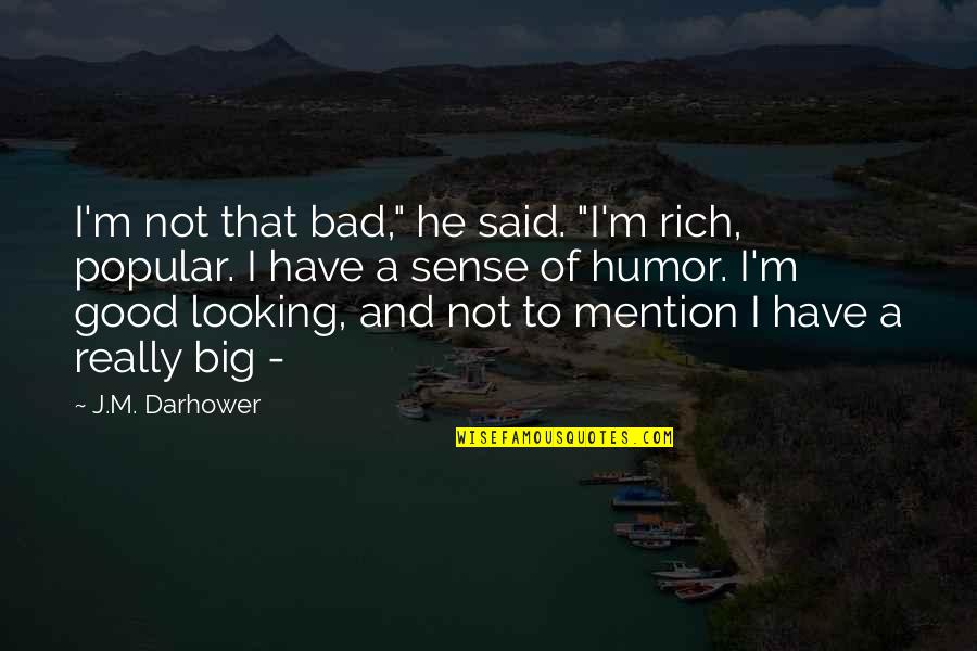 Bad Sense Of Humor Quotes By J.M. Darhower: I'm not that bad," he said. "I'm rich,