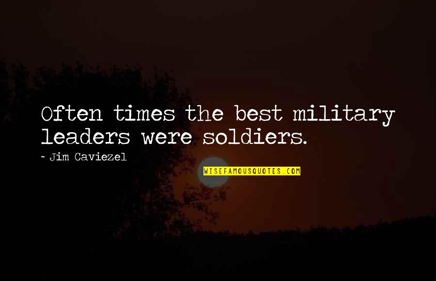 Bad Sense Of Humor Quotes By Jim Caviezel: Often times the best military leaders were soldiers.