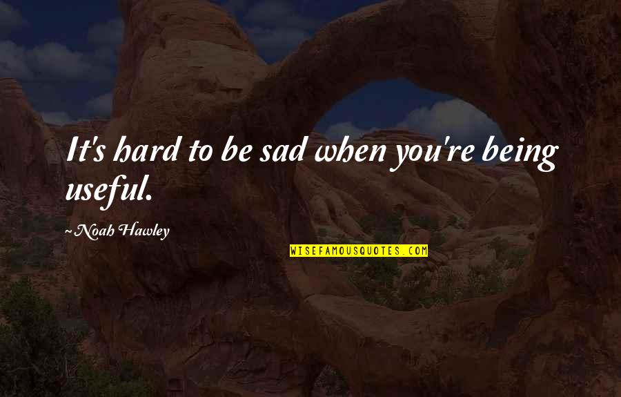 Bad Shawty Quotes By Noah Hawley: It's hard to be sad when you're being Bad Shawty Quotes By Noah Hawley: It's hard to be sad when you're being