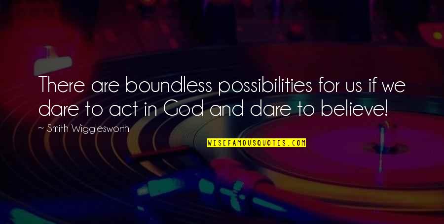 Bad Shawty Quotes By Smith Wigglesworth: There are boundless possibilities for us if we Bad Shawty Quotes By Smith Wigglesworth: There are boundless possibilities for us if we