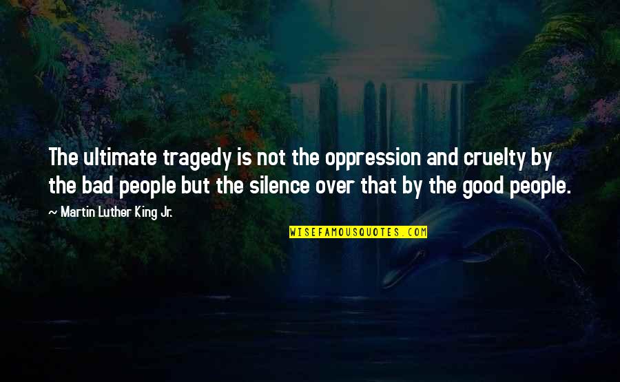 Bad Silence Quotes By Martin Luther King Jr.: The ultimate tragedy is not the oppression and