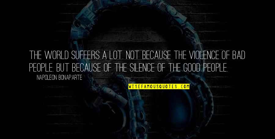 Bad Silence Quotes By Napoleon Bonaparte: The world suffers a lot. Not because the