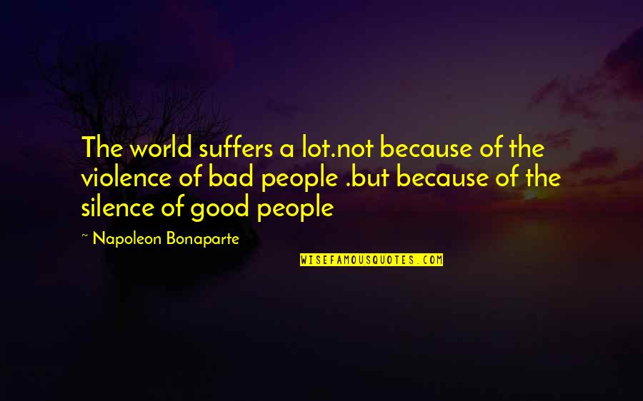 Bad Silence Quotes By Napoleon Bonaparte: The world suffers a lot.not because of the