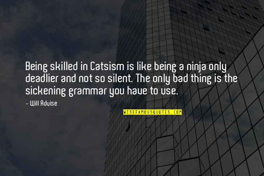 Bad Silence Quotes By Will Advise: Being skilled in Catsism is like being a
