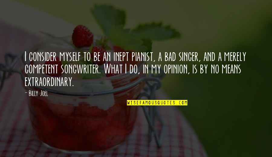 Bad Singer Quotes By Billy Joel: I consider myself to be an inept pianist,