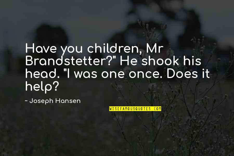 Bad Singer Quotes By Joseph Hansen: Have you children, Mr Brandstetter?" He shook his